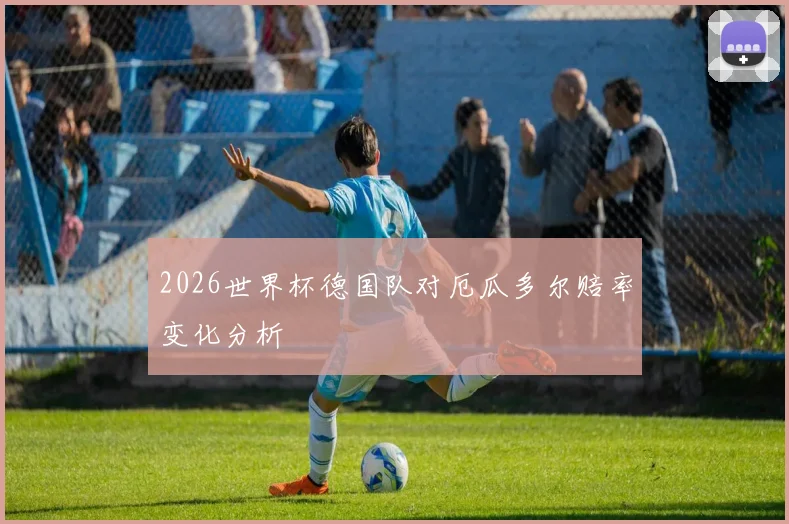 2026世界杯德国队对厄瓜多尔赔率变化分析