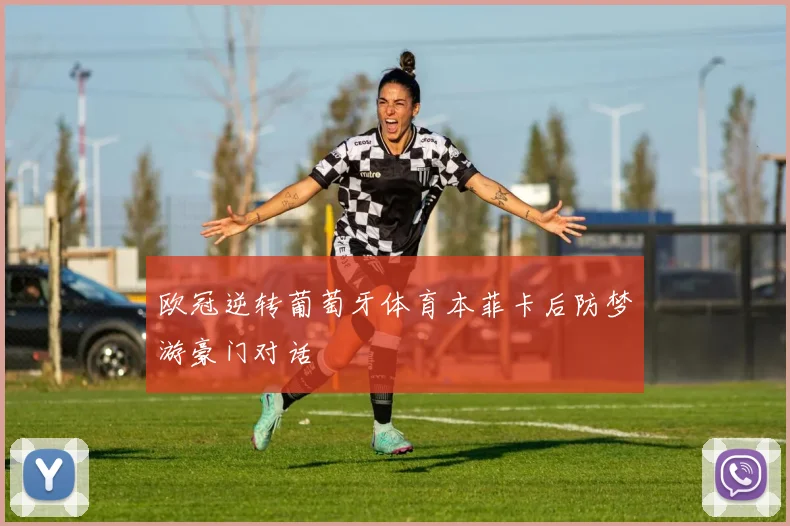 欧冠逆转葡萄牙体育本菲卡后防梦游豪门对话