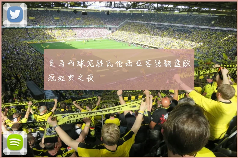 皇马两球完胜瓦伦西亚客场翻盘欧冠经典之夜
