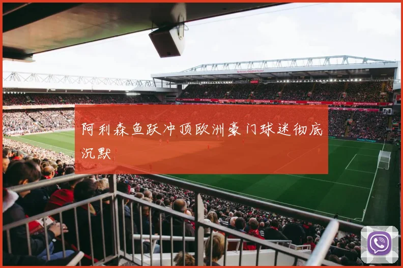 阿利森鱼跃冲顶欧洲豪门球迷彻底沉默