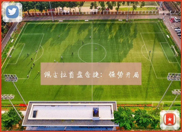 佩古拉首盘告捷：强势开局