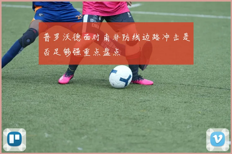 普罗沃德面对南非防线边路冲击是否足够强重点盘点