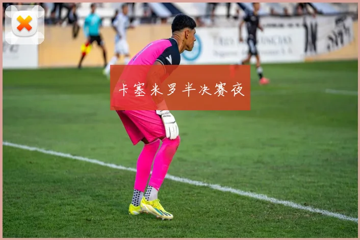 卡塞米罗半决赛夜