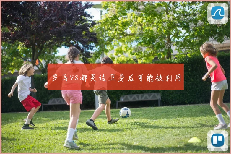 罗马vs都灵边卫身后可能被利用