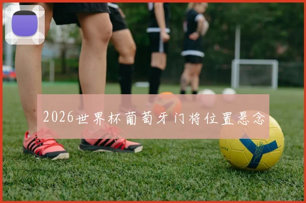 2026世界杯葡萄牙门将位置悬念